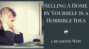 3 Reasons Selling Your Home by Yourself is a Horrible Idea